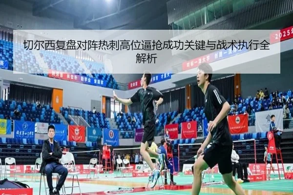 切尔西复盘对阵热刺高位逼抢成功关键与战术执行全解析