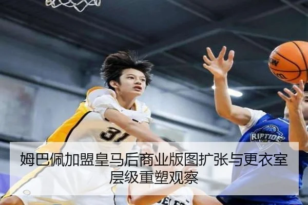 姆巴佩加盟皇马后商业版图扩张与更衣室层级重塑观察