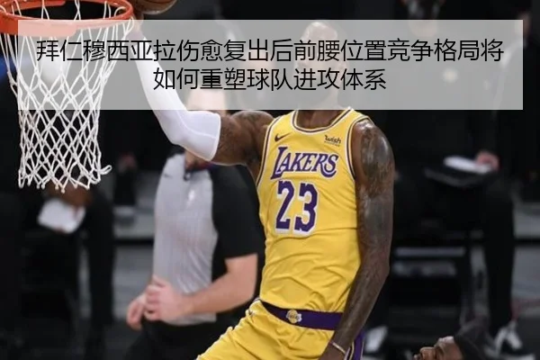 拜仁穆西亚拉伤愈复出后前腰位置竞争格局将如何重塑球队进攻体系